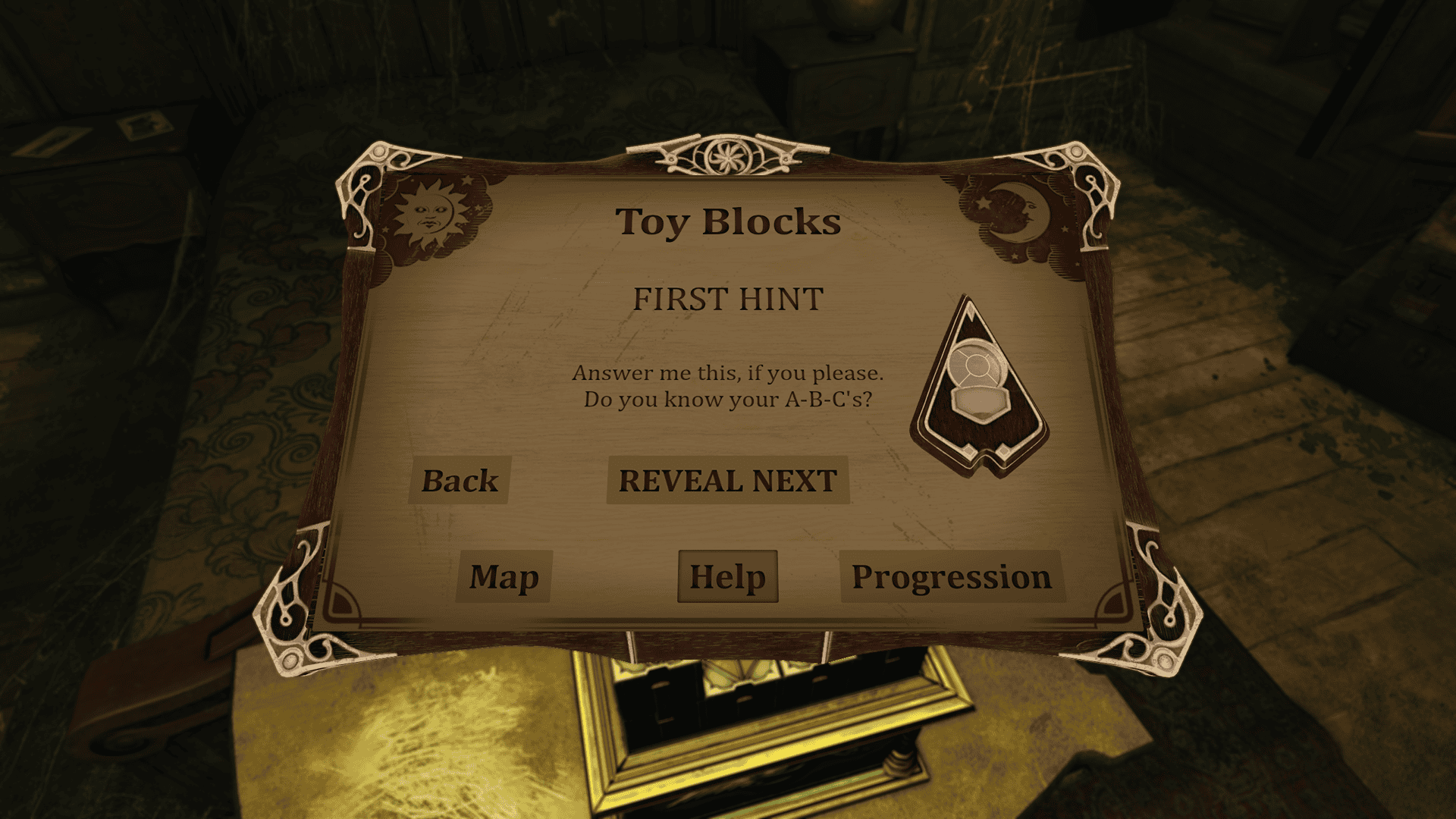 An elaborately carved board similar to a Ouija board, with a sun in the top right corner and a moon in the top left, with the cursor shown as a planchette. The text reads "Toy Blocks, First Hint: Answer me this, if you please. Do you know your A-B-Cs?"Below are buttons reading Back, Reveal Next, and below are another row of buttons reading Map, Help, and Progression, with Help highlighted.